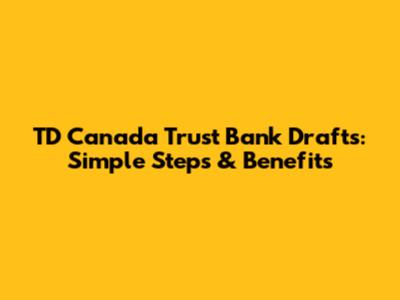 TD Canada Trust Bank Drafts: Simple Steps & Benefits