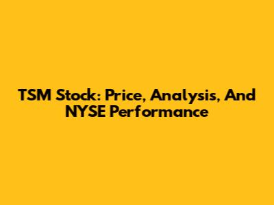 TSM Stock: Price, Analysis, And NYSE Performance