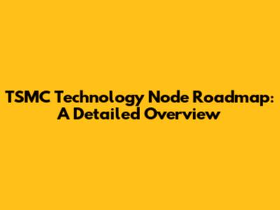 TSMC Technology Node Roadmap: A Detailed Overview