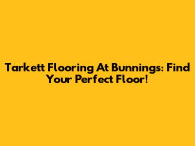 Tarkett Flooring At Bunnings: Find Your Perfect Floor!