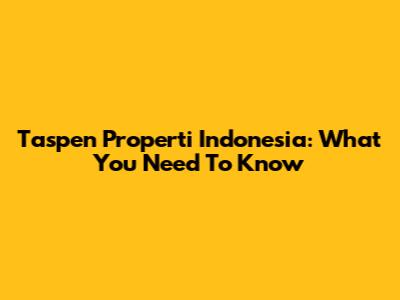 Taspen Properti Indonesia: What You Need To Know