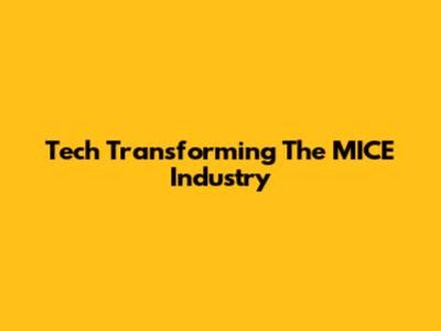 Tech Transforming The MICE Industry