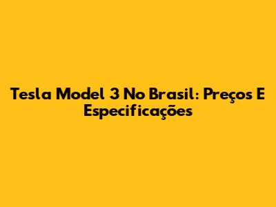 Tesla Model 3 No Brasil: Preços E Especificações