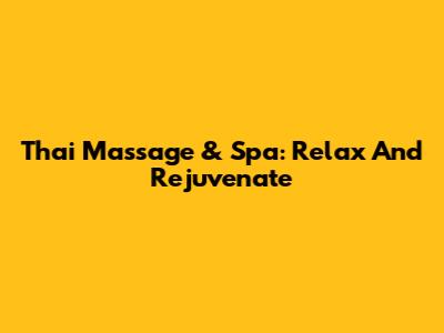 Thai Massage & Spa: Relax And Rejuvenate
