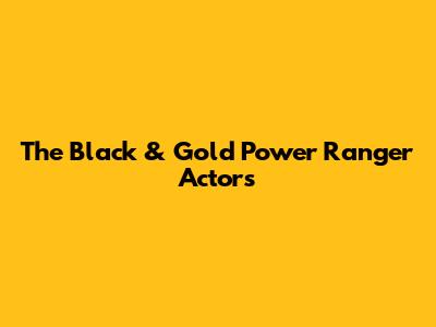 The Black & Gold Power Ranger Actors
