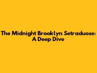 The Midnight Brooklyn Setraduose: A Deep Dive