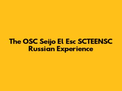 The OSC Seijo El Esc SCTEENSC Russian Experience