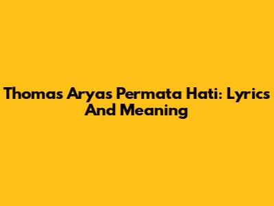 Thomas Arya's Permata Hati: Lyrics And Meaning