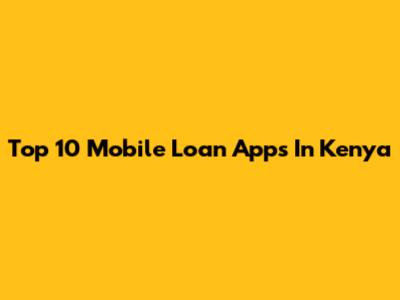 Top 10 Mobile Loan Apps In Kenya