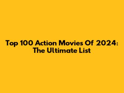 Top 100 Action Movies Of 2024: The Ultimate List