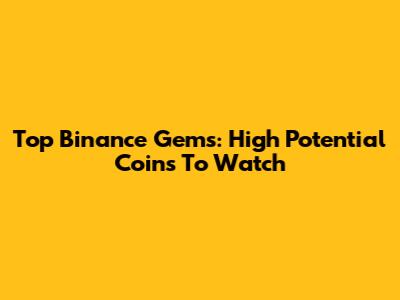Top Binance Gems: High Potential Coins To Watch