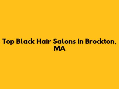 Top Black Hair Salons In Brockton, MA