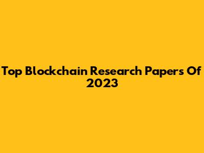 Top Blockchain Research Papers Of 2023