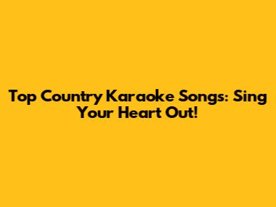 Top Country Karaoke Songs: Sing Your Heart Out!