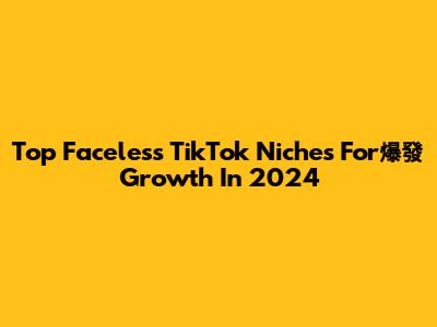 Top Faceless TikTok Niches For爆發 Growth In 2024