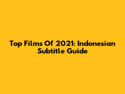 Top Films Of 2021: Indonesian Subtitle Guide