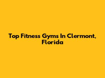 Top Fitness Gyms In Clermont, Florida
