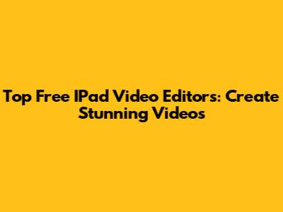 Top Free IPad Video Editors: Create Stunning Videos