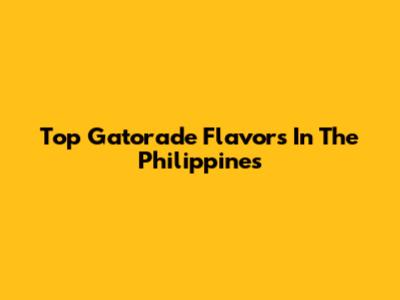 Top Gatorade Flavors In The Philippines