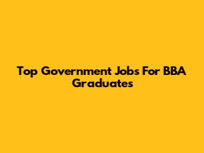 Top Government Jobs For BBA Graduates