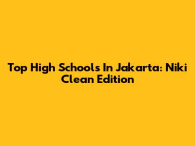 Top High Schools In Jakarta: Niki Clean Edition