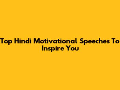 Top Hindi Motivational Speeches To Inspire You