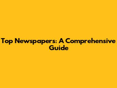 Top Newspapers: A Comprehensive Guide