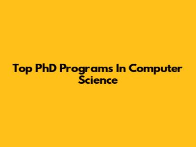 Top PhD Programs In Computer Science