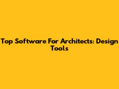 Top Software For Architects: Design Tools