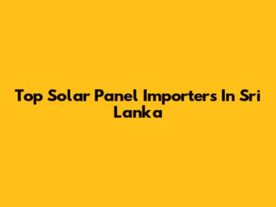Top Solar Panel Importers In Sri Lanka