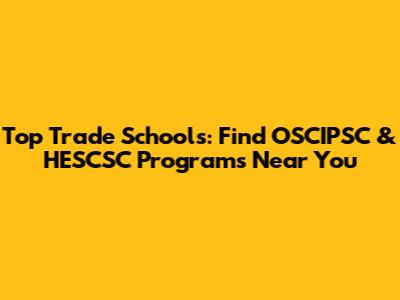 Top Trade Schools: Find OSCIPSC & HESCSC Programs Near You