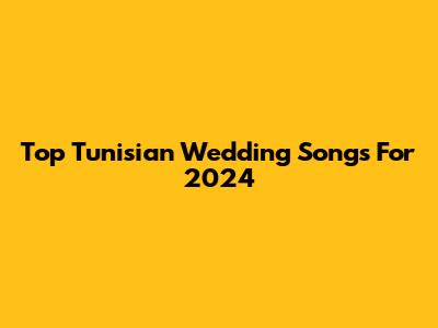 Top Tunisian Wedding Songs For 2024