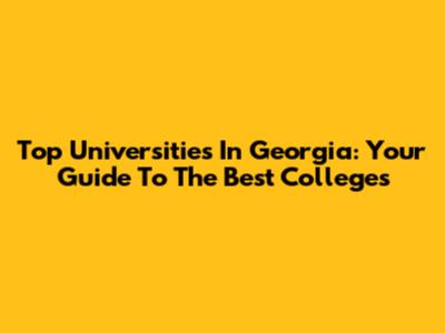 Top Universities In Georgia: Your Guide To The Best Colleges