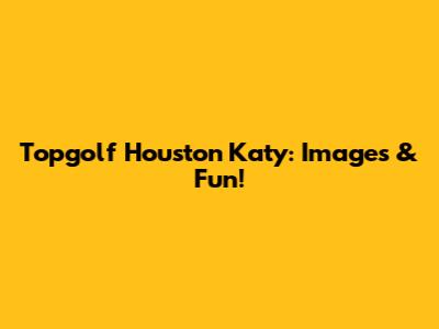 Topgolf Houston Katy: Images & Fun!