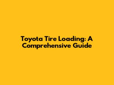 Toyota Tire Loading: A Comprehensive Guide