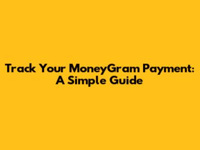 Track Your MoneyGram Payment: A Simple Guide