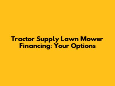 Tractor Supply Lawn Mower Financing: Your Options