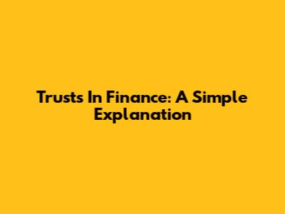 Trusts In Finance: A Simple Explanation