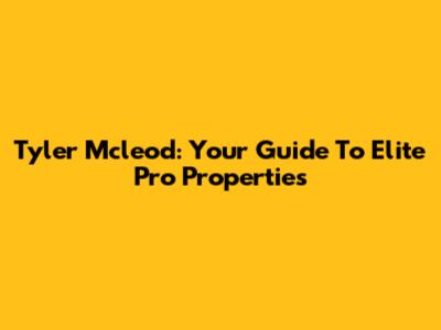 Tyler Mcleod: Your Guide To Elite Pro Properties