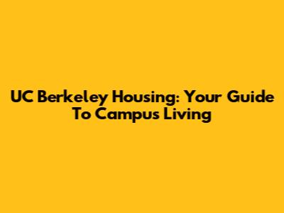 UC Berkeley Housing: Your Guide To Campus Living