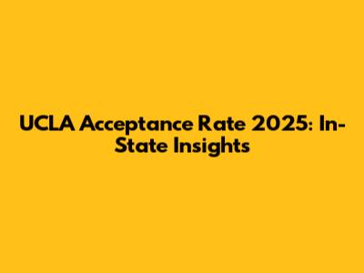UCLA Acceptance Rate 2025: In-State Insights