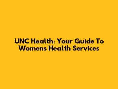 UNC Health: Your Guide To Women's Health Services