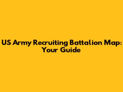 US Army Recruiting Battalion Map: Your Guide