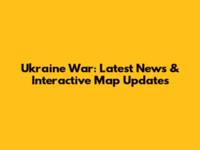 Ukraine War: Latest News & Interactive Map Updates
