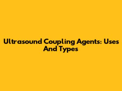 Ultrasound Coupling Agents: Uses And Types