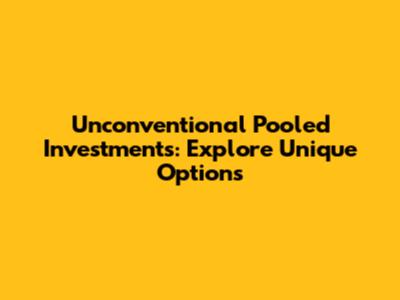 Unconventional Pooled Investments: Explore Unique Options