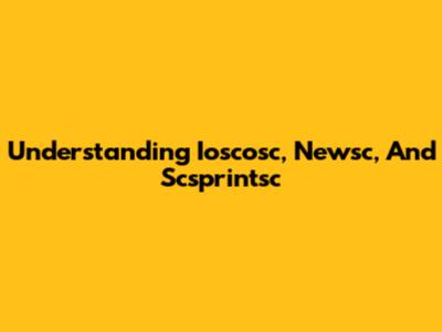 Understanding Ioscosc, Newsc, And Scsprintsc