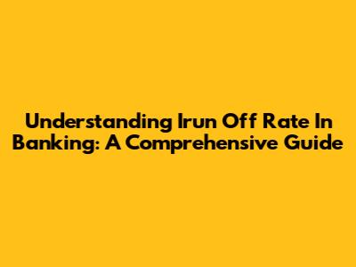 Understanding Irun Off Rate In Banking: A Comprehensive Guide