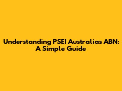 Understanding PSEI Australia's ABN: A Simple Guide