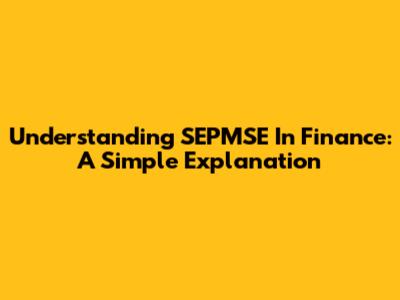 Understanding SEPMSE In Finance: A Simple Explanation